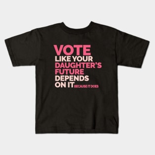 Vote Like Your Daughter's Future Depends On It Kids T-Shirt